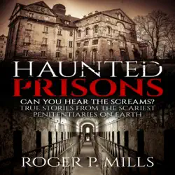 haunted prisons: can you hear the screams?: true stories from the scariest penitentiaries on earth (unabridged) audiobook cover image