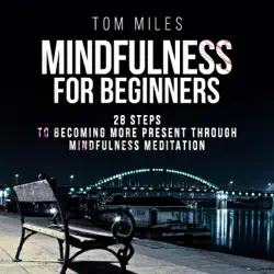 mindfulness for beginners: 28 steps to becoming more present through mindfulness meditation (unabridged) audiobook cover image