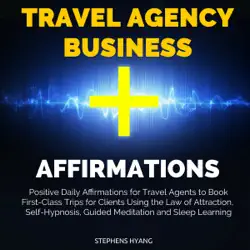 travel agency business affirmations: positive daily affirmations for travel agents to book first-class trips for clients using the law of attraction, self-hypnosis, guided meditation (unabridged) audiobook cover image