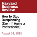 How to Stop Overplanning (Even If You’re a Perfectionist) (Unabridged) MP3 Audiobook
