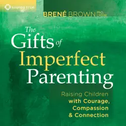 the gifts of imperfect parenting: raising children with courage, compassion, and connection audiobook cover image