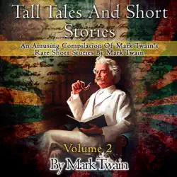 tall tales and short stories: an amusing compilation of rare short stories by mark twain: classic novels, volume 2 (unabridged) audiobook cover image