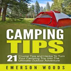 camping tips: 21 crucial tips and hacks to turn your camping trip into the ultimate outdoor adventure (unabridged) audiobook cover image