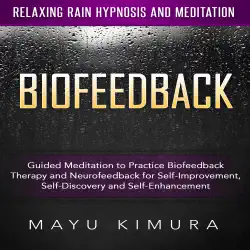 biofeedback: guided meditation to practice biofeedback therapy and neurofeedback for self-improvement, self-discovery and self-enhancement via relaxing rain hypnosis and meditation audiobook cover image