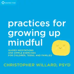 practices for growing up mindful: guided meditations and simple exercises for children, teens, and families audiobook cover image
