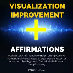 visualization improvement affirmations: positive daily affirmations to help you improve the formation of mental visual images using the law of attraction, self-hypnosis, guided meditation (unabridged) audiobook cover image