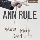 Worth More Dead and Other True Cases: Ann Rule's Crime Files, Book 10 (Unabridged) MP3 Audiobook