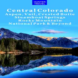 central colorado: aspen, vail, crested butte, steamboat springs, rocky mountain national park & beyond: travel adventures (unabridged) audiobook cover image
