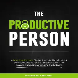 the productive person: a how-to guide book filled with productivity hacks & daily schedules for entrepreneurs, students or anyone struggling with work-life balance (unabridged) audiobook cover image