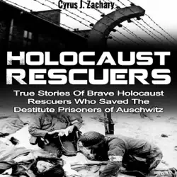 holocaust rescuers: true stories of brave holocaust rescuers who saved the destitute prisoners of auschwitz (unabridged) audiobook cover image