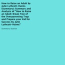 Summary and Analysis of 'How to Raise an Adult', by Julie Lythcott-Haims: Break Free of the Overparenting Trap and Prepare Your Kid for Success (Unabridged) MP3 Audiobook