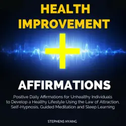 health improvement affirmations: positive daily affirmations for unhealthy individuals to develop a healthy lifestyle using the law of attraction, self-hypnosis audiobook cover image
