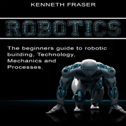 robotics: the beginner's guide to robotic building, technology, mechanics, and processes (unabridged) audiobook cover image