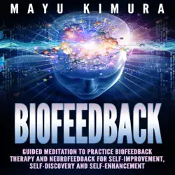 biofeedback: guided meditation to practice biofeedback therapy and neurofeedback for self-improvement, self-discovery, and self-enhancement audiobook cover image