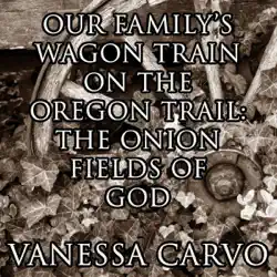 our family's wagon train on the oregon trail: the onion fields of god: christian historical western romance (unabridged) audiobook cover image