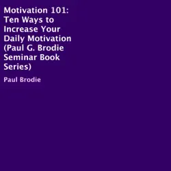 motivation 101: ten ways to increase your daily motivation: paul g. brodie seminar book series (unabridged) audiobook cover image
