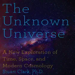 the unknown universe: a new exploration of time, space and cosmology (unabridged) audiobook cover image