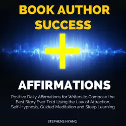 book author success affirmations: positive daily affirmations for writers to compose the best story ever told using the law of attraction, self-hypnosis audiobook cover image