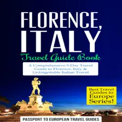 florence, italy travel guide book: a comprehensive 5-day travel guide to florence + tuscany, italy & unforgettable italian travel (unabridged) audiobook cover image