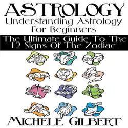 astrology: understanding astrology for beginners: the ultimate guide to the 12 signs of the zodiac (unabridged) audiobook cover image