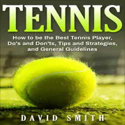 tennis: how to be the best tennis player, dos and don'ts, tips and strategies, and general guidelines (unabridged) audiobook cover image