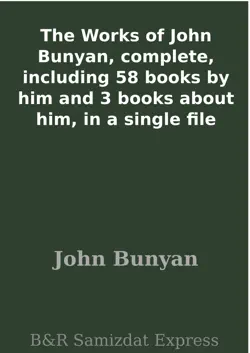 the works of john bunyan, complete, including 58 books by him and 3 books about him, in a single file book cover image