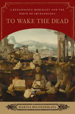 to wake the dead: a renaissance merchant and the birth of archaeology book cover image