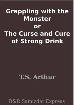 grappling with the monster or the curse and cure of strong drink imagen de la portada del libro