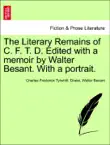 The Literary Remains of C. F. T. D. Edited with a memoir by Walter Besant. With a portrait. synopsis, comments