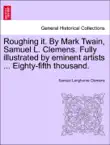 Roughing it. By Mark Twain, Samuel L. Clemens. Fully illustrated by eminent artists ... Eighty-fifth thousand. synopsis, comments