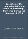 Speeches of the Honorable Jefferson Davis of Mississippi, Delivered During the Summer of 1858 synopsis, comments