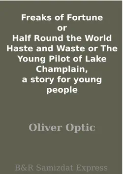 freaks of fortune or half round the world haste and waste or the young pilot of lake champlain, a story for young people book cover image
