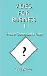 Video for Business 1 How to Commission a Video synopsis, comments