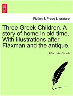 three greek children. a story of home in old time. with illustrations after flaxman and the antique. book cover image
