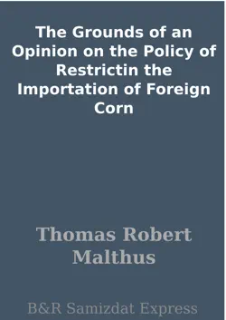 the grounds of an opinion on the policy of restrictin the importation of foreign corn book cover image