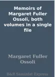 Memoirs of Margaret Fuller Ossoli, both volumes in a single file synopsis, comments