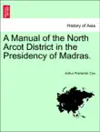 A Manual of the North Arcot District in the Presidency of Madras. sinopsis y comentarios