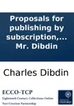 Proposals for publishing by subscription, dedicated, with permission, to the most noble the Marquis of Salisbury, A complete history of the English stage ... The whole written, with the asistance of interesting documents, collected in the course of five synopsis, comments