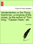 Vanderdecken or the Flying Dutchman, a romance of the ocean, by the author of “Tom King,” “Captain Hawk,” etc. sinopsis y comentarios