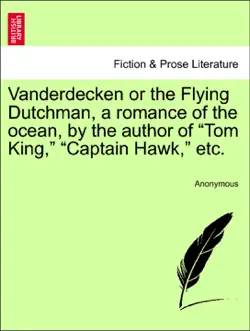 vanderdecken or the flying dutchman, a romance of the ocean, by the author of “tom king,” “captain hawk,” etc. imagen de la portada del libro