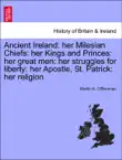 Ancient Ireland: her Milesian Chiefs: her Kings and Princes: her great men: her struggles for liberty: her Apostle, St. Patrick: her religion sinopsis y comentarios