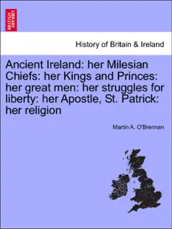 ancient ireland: her milesian chiefs: her kings and princes: her great men: her struggles for liberty: her apostle, st. patrick: her religion imagen de la portada del libro