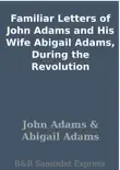 Familiar Letters of John Adams and His Wife Abigail Adams, During the Revolution synopsis, comments