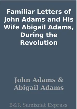 familiar letters of john adams and his wife abigail adams, during the revolution book cover image