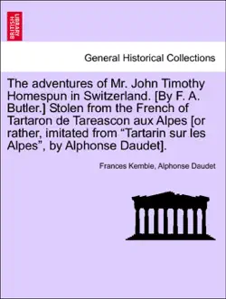 the adventures of mr. john timothy homespun in switzerland. [by f. a. butler.] stolen from the french of tartaron de tareascon aux alpes [or rather, imitated from “tartarin sur les alpes”, by alphonse daudet]. imagen de la portada del libro