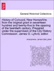 History of Concord, New Hampshire, from the original grant in seventeen hundred and twenty-five to the opening of the twentieth century. Prepared under the supervision of the City History Commission. James O. Lyford, editor. Volume II. synopsis, comments