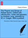 The Poems and Songs of Robert Burns. Edited with introduction, notes and glossary by Andrew Lang, assisted by W. A. Craigie. With a portrait. synopsis, comments