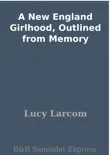 A New England Girlhood, Outlined from Memory synopsis, comments