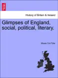 Glimpses of England, social, political, literary.