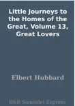 Little Journeys to the Homes of the Great, Volume 13, Great Lovers synopsis, comments
